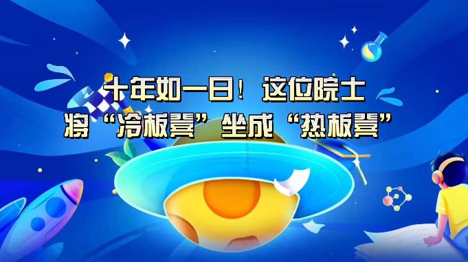 【科普中国繁星追梦】十年如一日！这位院士将“冷板凳”坐成“热板凳”